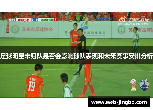 足球明星未归队是否会影响球队表现和未来赛事安排分析