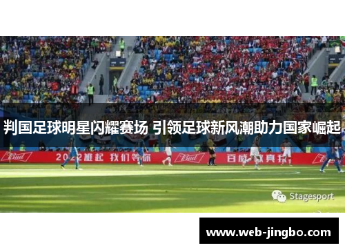 判国足球明星闪耀赛场 引领足球新风潮助力国家崛起