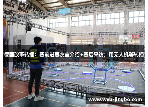 德国改革转播：赛前进更衣室介绍+赛后采访；用无人机等转播