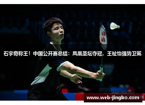 石宇奇称王！中国公开赛总结：凤凰圣坛夺冠，王祉怡强势卫冕